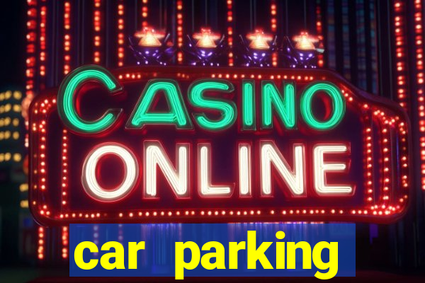car parking dinheiro infinito e tudo desbloqueado 2024